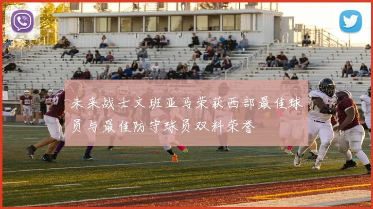 未来战士文班亚马荣获西部最佳球员与最佳防守球员双料荣誉