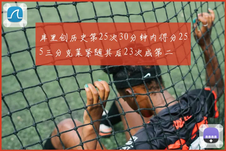库里创历史第25次30分钟内得分255三分克莱紧随其后23次成第二