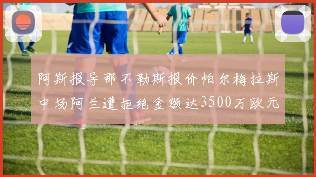 阿斯报导那不勒斯报价帕尔梅拉斯中场阿兰遭拒绝金额达3500万欧元